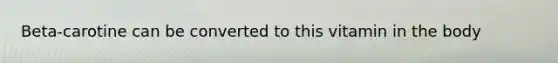Beta-carotine can be converted to this vitamin in the body
