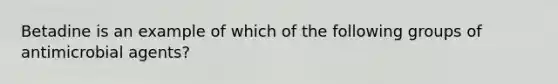 Betadine is an example of which of the following groups of antimicrobial agents?