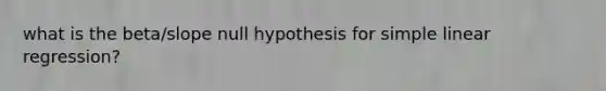 what is the beta/slope null hypothesis for simple linear regression?