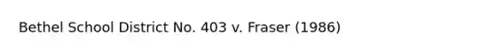 Bethel School District No. 403 v. Fraser (1986)