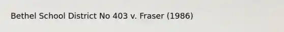 Bethel School District No 403 v. Fraser (1986)