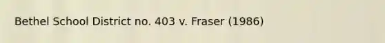 Bethel School District no. 403 v. Fraser (1986)