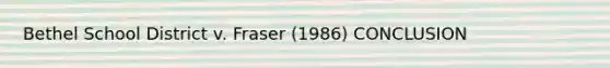 Bethel School District v. Fraser (1986) CONCLUSION