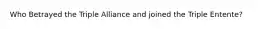Who Betrayed the Triple Alliance and joined the Triple Entente?