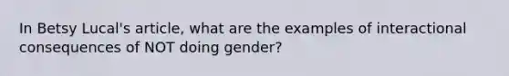 In Betsy Lucal's article, what are the examples of interactional consequences of NOT doing gender?