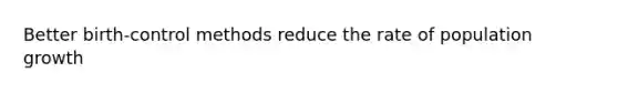 Better birth-control methods reduce the rate of population growth