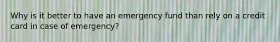 Why is it better to have an emergency fund than rely on a credit card in case of emergency?