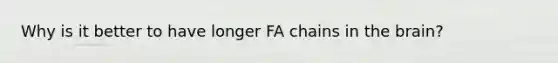 Why is it better to have longer FA chains in the brain?