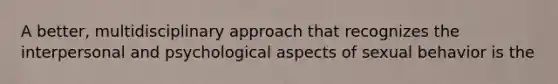 A better, multidisciplinary approach that recognizes the interpersonal and psychological aspects of sexual behavior is the