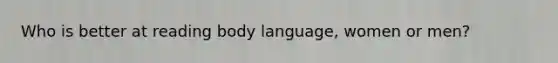 Who is better at reading body language, women or men?