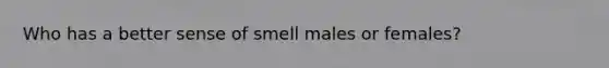 Who has a better sense of smell males or females?