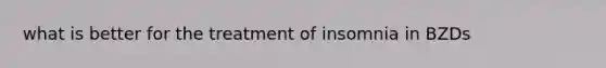 what is better for the treatment of insomnia in BZDs