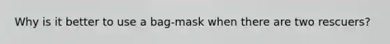 Why is it better to use a bag-mask when there are two rescuers?