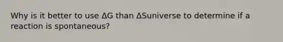 Why is it better to use ΔG than ΔSuniverse to determine if a reaction is spontaneous?