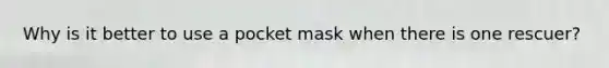 Why is it better to use a pocket mask when there is one rescuer?