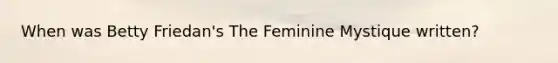 When was Betty Friedan's The Feminine Mystique written?