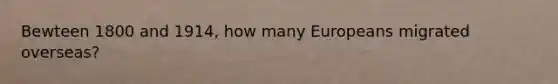 Bewteen 1800 and 1914, how many Europeans migrated overseas?