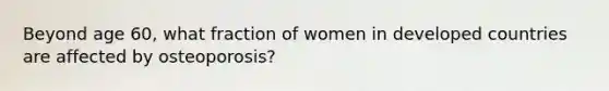 Beyond age 60, what fraction of women in developed countries are affected by osteoporosis?