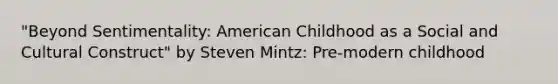 "Beyond Sentimentality: American Childhood as a Social and Cultural Construct" by Steven Mintz: Pre-modern childhood