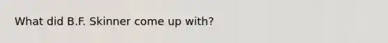What did B.F. Skinner come up with?