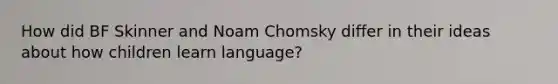 How did BF Skinner and Noam Chomsky differ in their ideas about how children learn language?