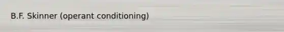 B.F. Skinner (<a href='https://www.questionai.com/knowledge/kcaiZj2J12-operant-conditioning' class='anchor-knowledge'>operant conditioning</a>)