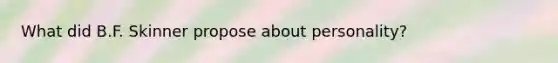 What did B.F. Skinner propose about personality?