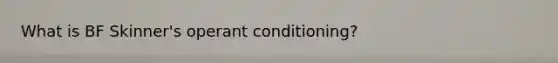 What is BF Skinner's operant conditioning?
