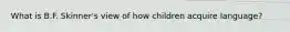 What is B.F. Skinner's view of how children acquire language?