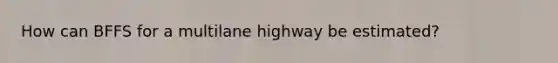 How can BFFS for a multilane highway be estimated?