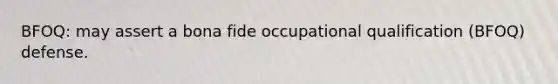 BFOQ: may assert a bona fide occupational qualification (BFOQ) defense.