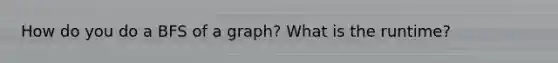 How do you do a BFS of a graph? What is the runtime?