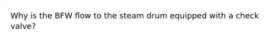 Why is the BFW flow to the steam drum equipped with a check valve?