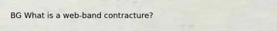 BG What is a web-band contracture?