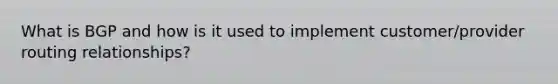 What is BGP and how is it used to implement customer/provider routing relationships?