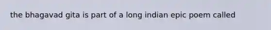 the bhagavad gita is part of a long indian epic poem called