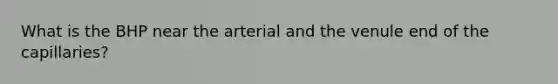 What is the BHP near the arterial and the venule end of the capillaries?