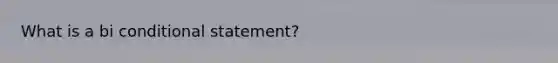 What is a bi conditional statement?