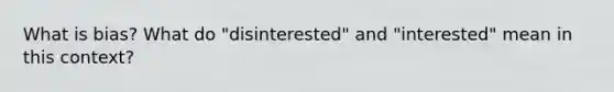 What is bias? What do "disinterested" and "interested" mean in this context?