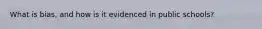 What is bias, and how is it evidenced in public schools?