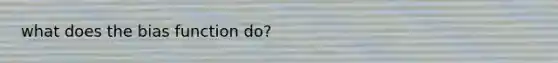 what does the bias function do?