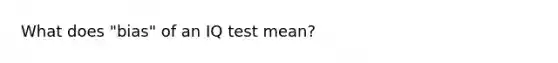 What does "bias" of an IQ test mean?