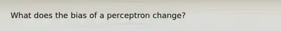 What does the bias of a perceptron change?