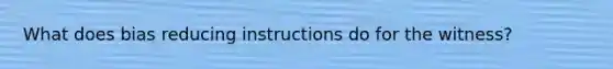 What does bias reducing instructions do for the witness?