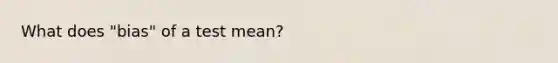What does "bias" of a test mean?