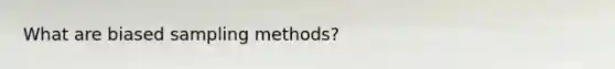 What are biased sampling methods?