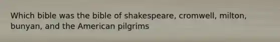 Which bible was the bible of shakespeare, cromwell, milton, bunyan, and the American pilgrims