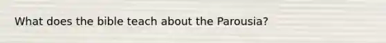 What does the bible teach about the Parousia?