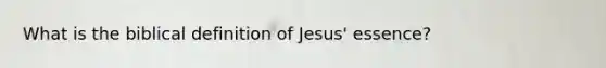 What is the biblical definition of Jesus' essence?