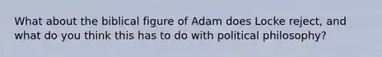 What about the biblical figure of Adam does Locke reject, and what do you think this has to do with political philosophy?